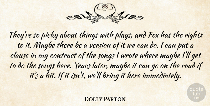 Dolly Parton Quote About Bring, Clause, Contract, Fox, Maybe: Theyre So Picky About Things...