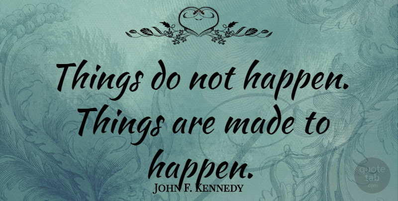 John F. Kennedy Quote About Motivational, Change, Inspiring: Things Do Not Happen Things...