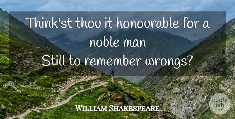 William Shakespeare Quote About Men, Thinking, Noble Man: Thinkst Thou It Honourable For...