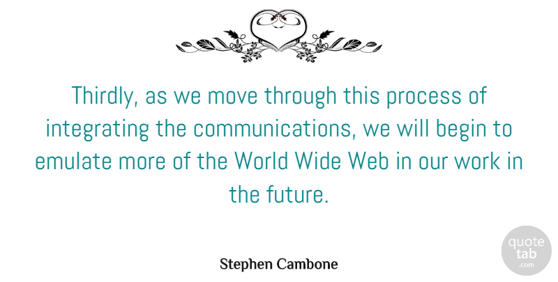 Stephen Cambone Quote About Begin, Emulate, Move, Process, Web: Thirdly As We Move Through...
