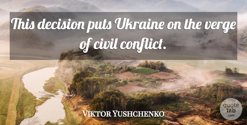 Viktor Yushchenko Quote About Civil, Conflict, Decision, Puts, Ukraine: This Decision Puts Ukraine On...