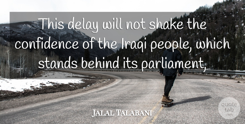 Jalal Talabani Quote About Behind, Confidence, Delay, Iraqi, Shake: This Delay Will Not Shake...