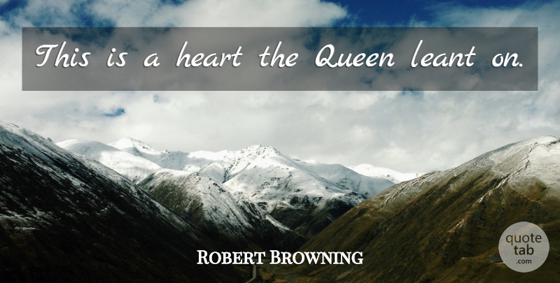 Robert Browning Quote About Heart, Queen: This Is A Heart The...