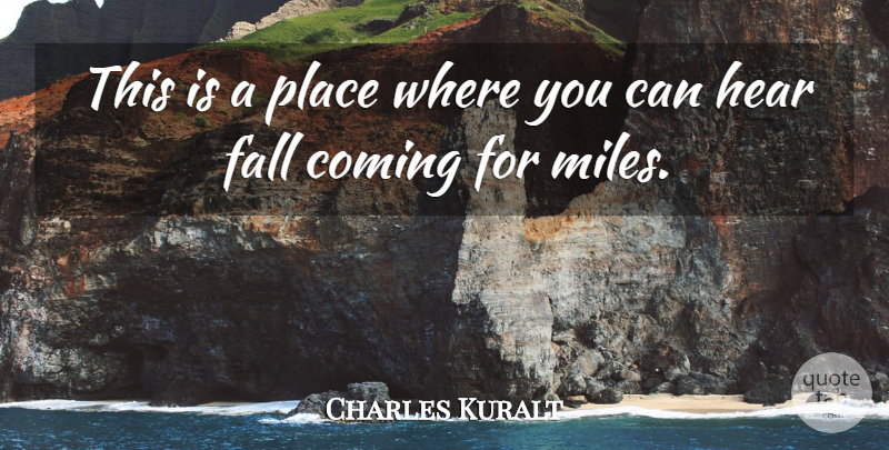 Charles Kuralt Quote About Coming, Fall, Hear: This Is A Place Where...