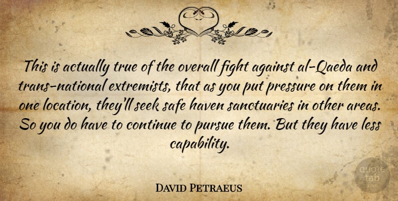 David Petraeus Quote About Against, Continue, Haven, Less, Overall: This Is Actually True Of...