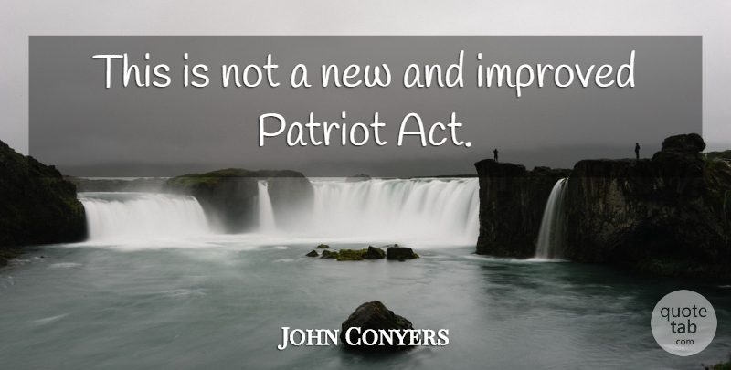 John Conyers Quote About Improved, Patriot: This Is Not A New...