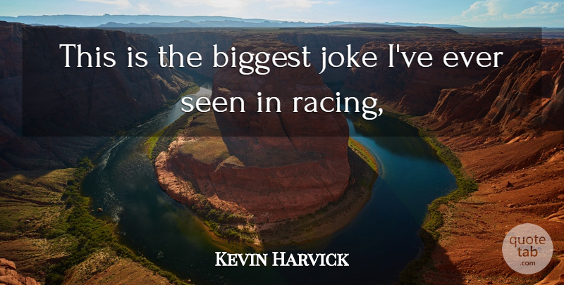 Kevin Harvick Quote About Biggest, Joke, Seen: This Is The Biggest Joke...