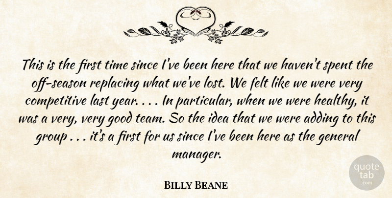 Billy Beane Quote About Adding, Felt, General, Good, Group: This Is The First Time...
