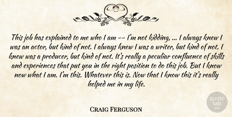 Craig Ferguson Quote About Explained, Helped, Job, Knew, Peculiar: This Job Has Explained To...
