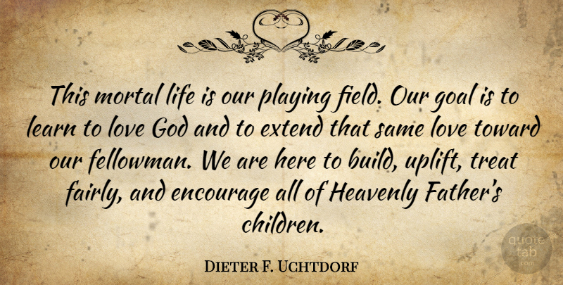 Dieter F. Uchtdorf Quote About Uplifting, Children, Father: This Mortal Life Is Our...