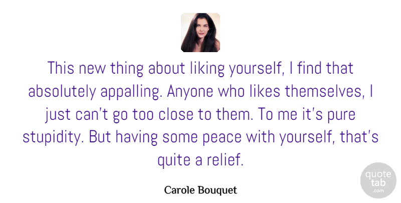 Carole Bouquet Quote About Absolutely, Anyone, Close, Likes, Peace: This New Thing About Liking...