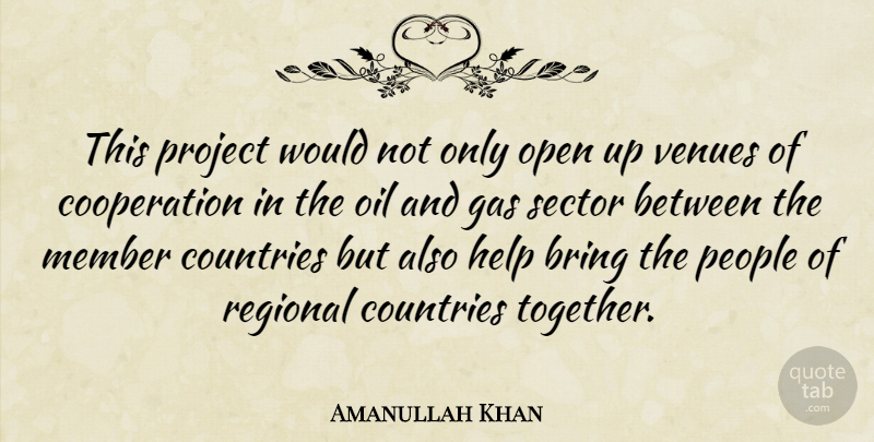 Amanullah Khan Quote About Bring, Cooperation, Countries, Gas, Help: This Project Would Not Only...