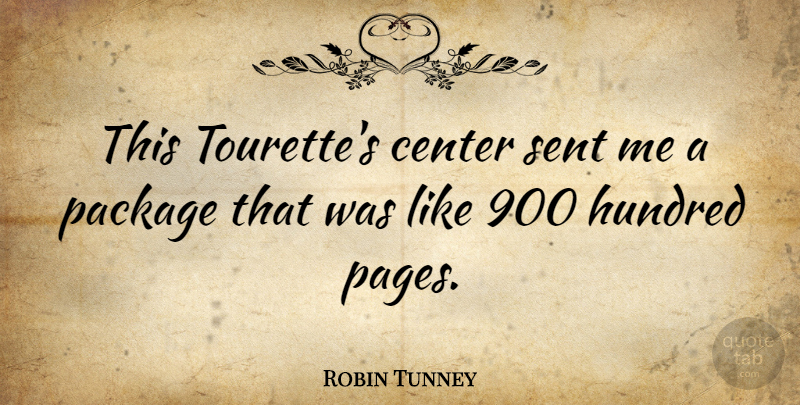 Robin Tunney Quote About Center, Hundred, Package, Sent: This Tourettes Center Sent Me...