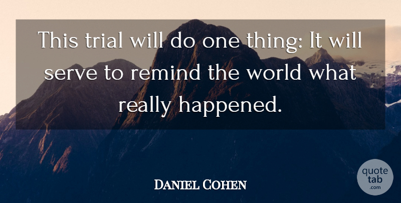 Daniel Cohen Quote About Remind, Serve, Trial: This Trial Will Do One...