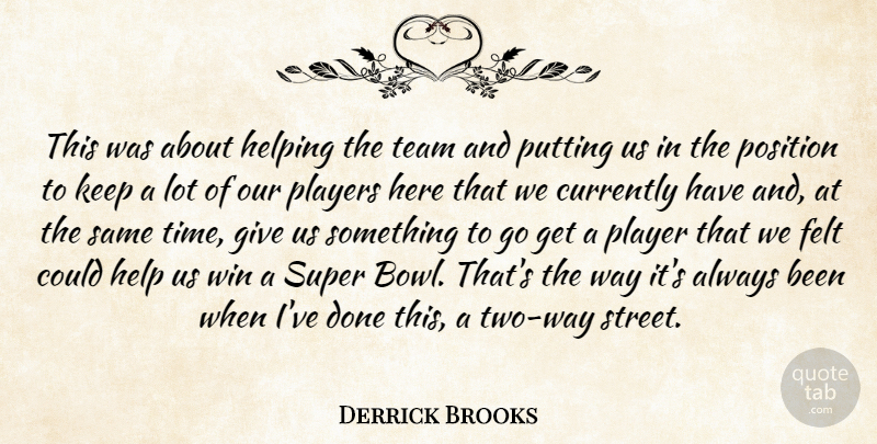 Derrick Brooks Quote About Currently, Felt, Helping, Players, Position: This Was About Helping The...