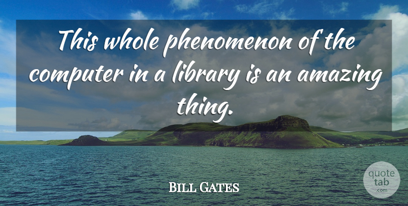 Bill Gates Quote About Library, Computer, Phenomenon: This Whole Phenomenon Of The...
