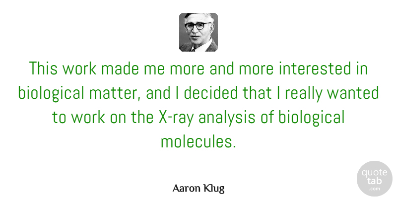 Aaron Klug Quote About Biological, Decided, Interested, Work: This Work Made Me More...