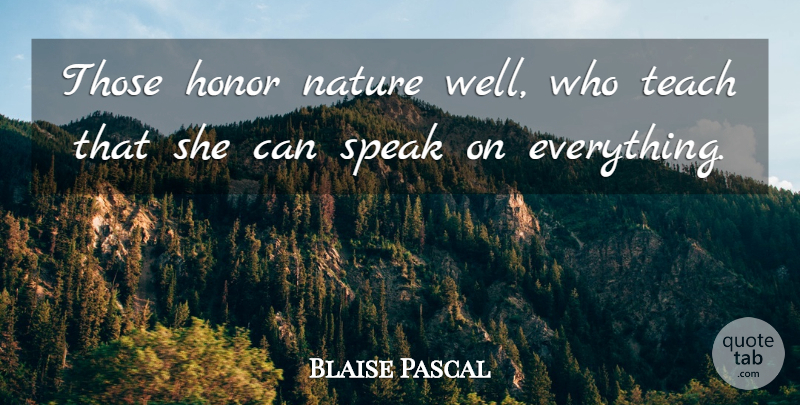 Blaise Pascal Quote About Honor, Speak, Teach: Those Honor Nature Well Who...