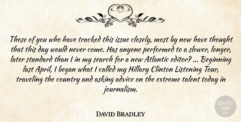 David Bradley Quote About Advice, Anyone, Asking, Atlantic, Began: Those Of You Who Have...