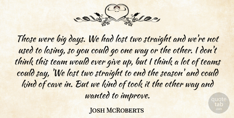 Josh McRoberts Quote About Cave, Lost, Straight, Team, Teams: Those Were Big Days We...