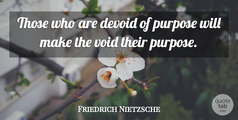 Friedrich Nietzsche Quote About Purpose, Void: Those Who Are Devoid Of...