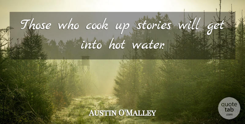 Austin O'Malley Quote About Water, Hot, Stories: Those Who Cook Up Stories...