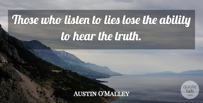 Austin O'Malley Quote About Lying, Ability, Loses: Those Who Listen To Lies...