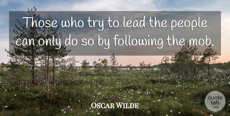 Oscar Wilde Quote About Leadership, People, Trying: Those Who Try To Lead...