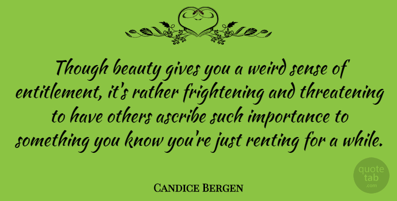 Candice Bergen Quote About Beauty, Giving, Scary: Though Beauty Gives You A...