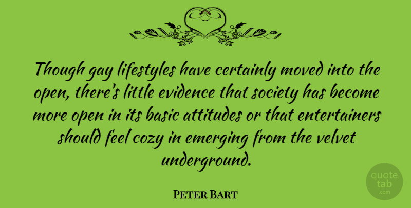 Peter Bart Quote About Attitude, Gay, Velvet: Though Gay Lifestyles Have Certainly...