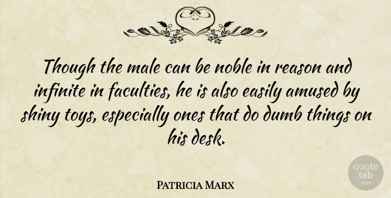 Patricia Marx Quote About Amused, Easily, Infinite, Male, Noble: Though The Male Can Be...
