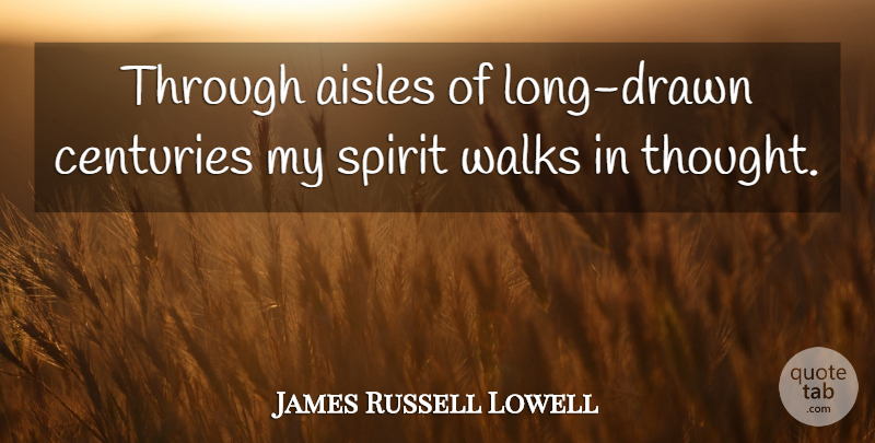 James Russell Lowell Quote About Long, Spirit, Century: Through Aisles Of Long Drawn...