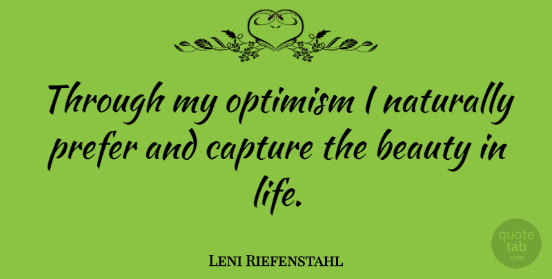 Leni Riefenstahl Quote About Beauty, Capture, German Director, Naturally, Prefer: Through My Optimism I Naturally...