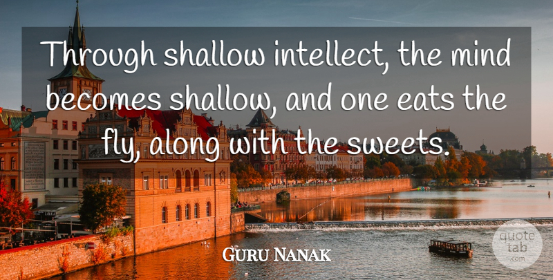Guru Nanak Quote About Sweet, Mind, Shallow: Through Shallow Intellect The Mind...