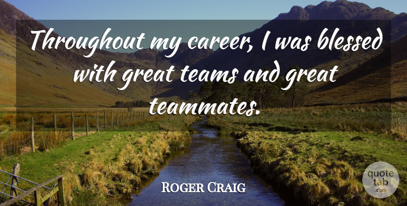 Roger Craig Quote About Great, Teams, Throughout: Throughout My Career I Was...
