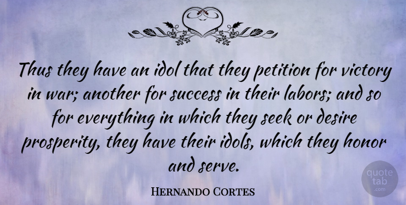Hernando Cortes Quote About War, Idols, Honor: Thus They Have An Idol...