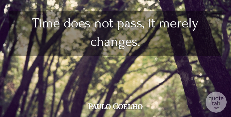 Paulo Coelho Quote About Doe: Time Does Not Pass It...