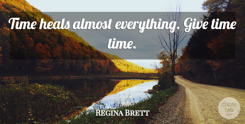 Regina Brett Quote About Letting Go, Giving, Time Heals: Time Heals Almost Everything Give...