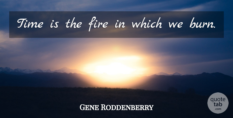 Gene Roddenberry Quote About New Year, Time, Reality: Time Is The Fire In...
