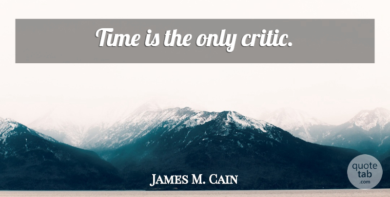 James M. Cain Quote About Criticism, Critics: Time Is The Only Critic...