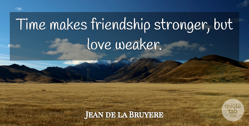Jean de la Bruyere Quote About Love, Time, Stronger: Time Makes Friendship Stronger But...