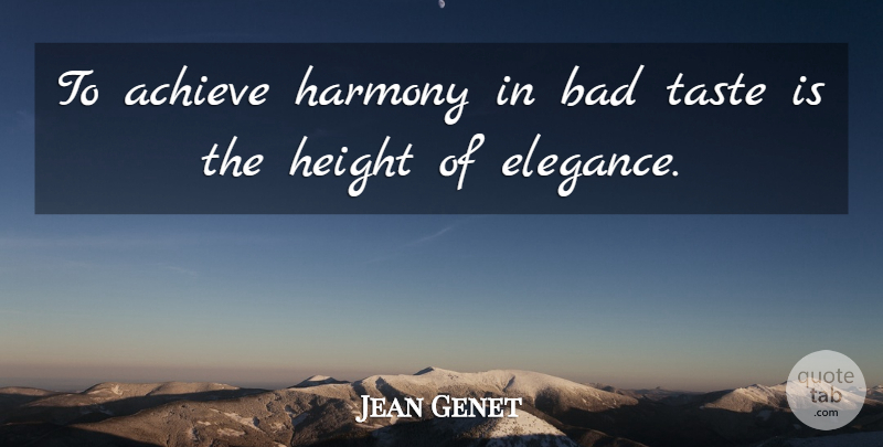 Jean Genet Quote About Height, Taste, Harmony: To Achieve Harmony In Bad...