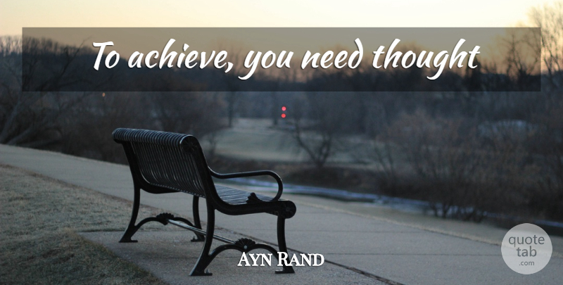 Ayn Rand Quote About Wisdom, Philosophy, Needs: To Achieve You Need Thought...