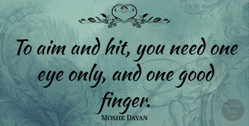 Moshe Dayan Quote About Eye, Needs, Fingers: To Aim And Hit You...