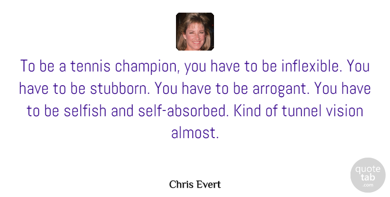 Chris Evert Quote About Selfish, Tunnels, Tennis: To Be A Tennis Champion...