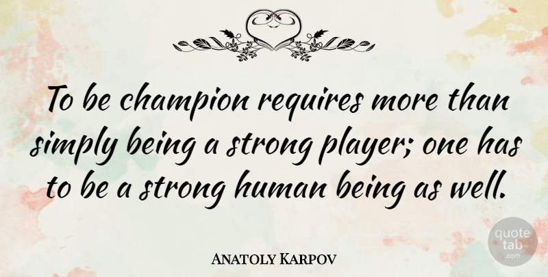 Anatoly Karpov Quote About Strong, Player, Champion: To Be Champion Requires More...