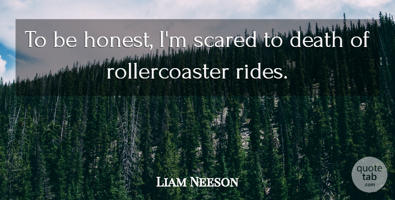 Liam Neeson Quote About Scared, Honest, Being Honest: To Be Honest Im Scared...