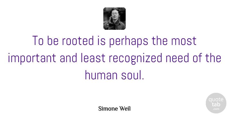 Simone Weil Quote About Soul, Important, Needs: To Be Rooted Is Perhaps...