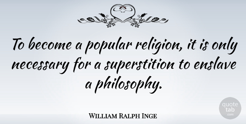 William Ralph Inge Quote About Philosophy, Religion, Superstitions: To Become A Popular Religion...