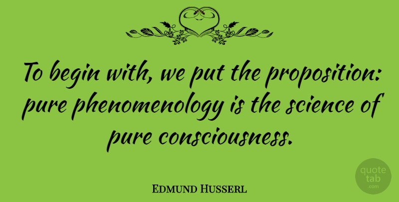 Edmund Husserl Quote About Phenomenology, Consciousness, Pure: To Begin With We Put...